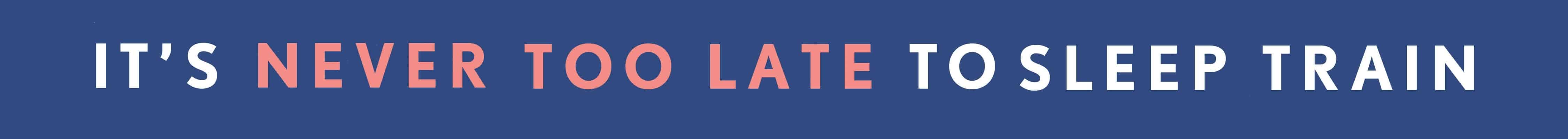 It's Never Too Late to Sleep Train